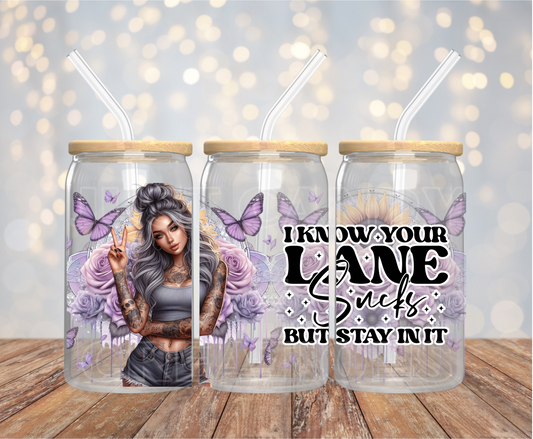 I Know Your Lane Sucks But Stay In It - 16OZ UV DTF Wrap